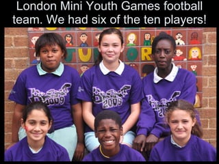 London Mini Youth Games football team. We had six of the ten players! 