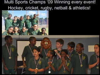 Multi Sports Champs ‘09 Winning every event! Hockey, cricket, rugby, netball & athletics!   