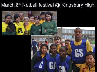 March 8 th  Netball festival @ Kingsbury High   