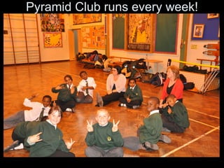 Pyramid Club runs every week! 