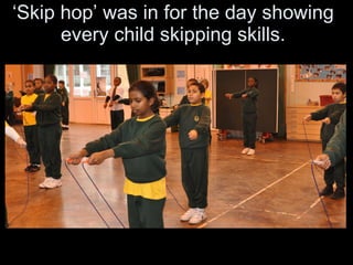 ‘ Skip hop’ was in for the day showing every child skipping skills. 