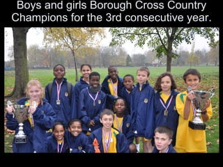 Boys and girls Borough Cross Country Champions for the 3rd consecutive year. 