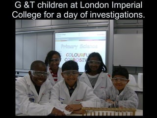 G &T children at London Imperial College for a day of investigations. 