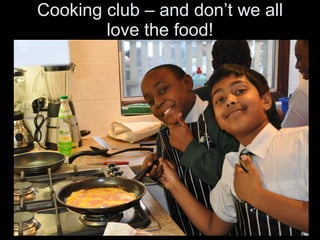 Cooking club – and don’t we all love the food! 