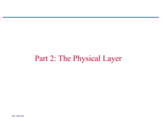 CSC 450/550
Part 2: The Physical Layer
 