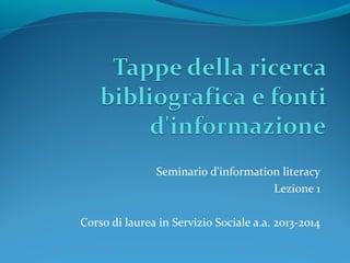 Information literacy
Lezione 1
Corso di laurea in Servizio Sociale a.a. 2015-2016
Evelina Ceccato
 