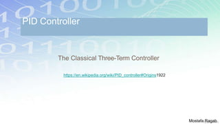 The Classical Three-Term Controller
PID Controller
https://en.wikipedia.org/wiki/PID_controller#Origins1922
Mostafa Ragab
 