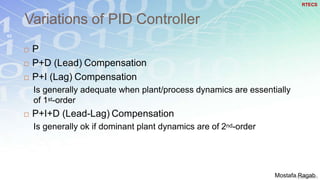 Variations of PID Controller
63
 P
 P+D (Lead) Compensation
 P+I (Lag) Compensation
Is generally adequate when plant/process dynamics are essentially
of 1st-order
 P+I+D (Lead-Lag) Compensation
Is generally ok if dominant plant dynamics are of 2nd-order
RTECS
Mostafa Ragab
 