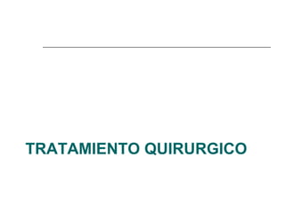 TRATAMIENTO QUIRURGICO
 
