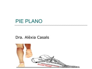 PIE PLANO
Dra. Alèxia Casals
 