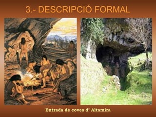 3.- DESCRIPCIÓ FORMAL




   Entrada de coves d’ Altamira
 