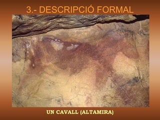 3.- DESCRIPCIÓ FORMAL




   UN CAVALL (ALTAMIRA)
 