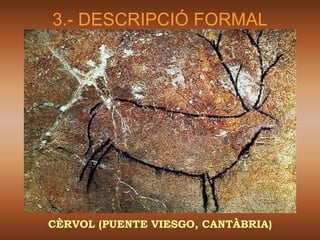 3.- DESCRIPCIÓ FORMAL




CÈRVOL (PUENTE VIESGO, CANTÀBRIA)
 