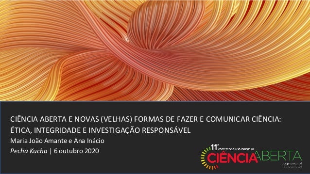 CIÊNCIA ABERTA E NOVAS (VELHAS) FORMAS DE FAZER E COMUNICAR CIÊNCIA:
ÉTICA, INTEGRIDADE E INVESTIGAÇÃO RESPONSÁVEL
Maria J...