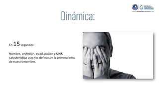 En 15segundos:
Nombre, profesión, edad, pasión y UNA
característica que nos defina con la primera letra
de nuestro nombre.
 