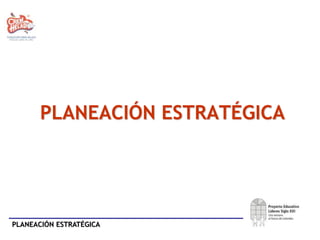 PLANEACIÓN ESTRATÉGICA
PLANEACIÓN ESTRATÉGICA
 