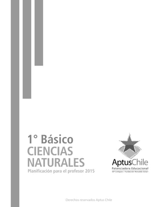 CIENCIAS
NATURALES
1° Básico
Planificación para el profesor 2015
Derechos reservados Aptus Chile
 
