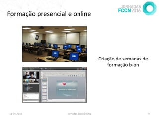20-04-2016 Jornadas 2016 @ UAlg 4
Formação presencial e online
Criação de semanas de
formação b-on
 