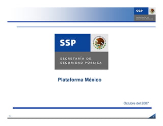Plataforma México



                             Octubre del 2007


Rev. 3
                                                1
 