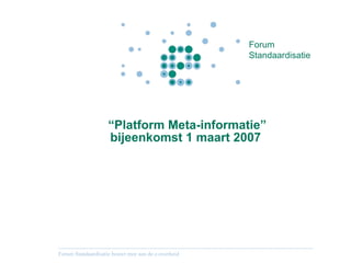 “ Platform Meta-informatie” bijeenkomst 1 maart 2007 