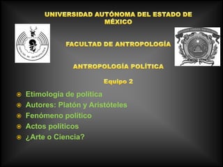    Etimología de política
   Autores: Platón y Aristóteles
   Fenómeno político
   Actos políticos
   ¿Arte o Ciencia?
 