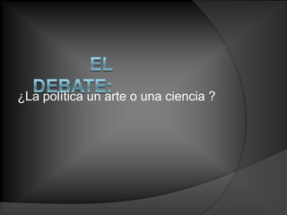 ¿La política un arte o una ciencia ?
 