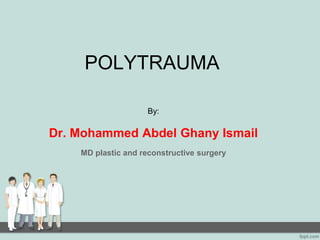 POLYTRAUMA
By:
Dr. Mohammed Abdel Ghany Ismail
MD plastic and reconstructive surgery
 