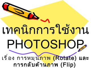 เทคนิกการใช้งาน PHOTOSHOP เรื่อง การหมุนภาพ  ( Rotate )  และการกลับด้านภาพ  ( Flip )   