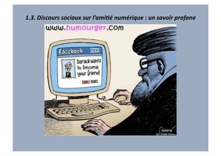 1.3.	
  Discours	
  sociaux	
  sur	
  l’amiAé	
  numérique	
  :	
  un	
  savoir	
  profane   	
  
 