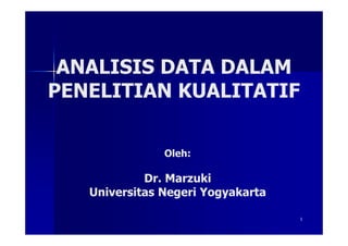 1
ANALISIS DATA DALAM
PENELITIAN KUALITATIF
Oleh:
Dr. Marzuki
Universitas Negeri Yogyakarta
 