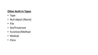 Other Built-in Types
• Type
• Null object (None)
• File
• Set/Frozenset
• Function/Method
• Module
• Class
 