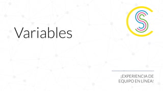 Variables
¡EXPERIENCIA DE
EQUIPO EN LÍNEA!
 