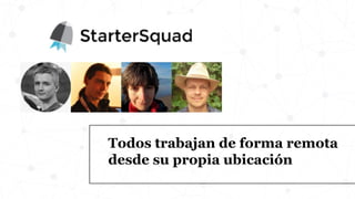 Todos trabajan de forma remota
desde su propia ubicación
 