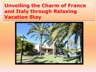 Unveiling the Charm of France
and Italy through Relaxing
Vacation Stay
 
