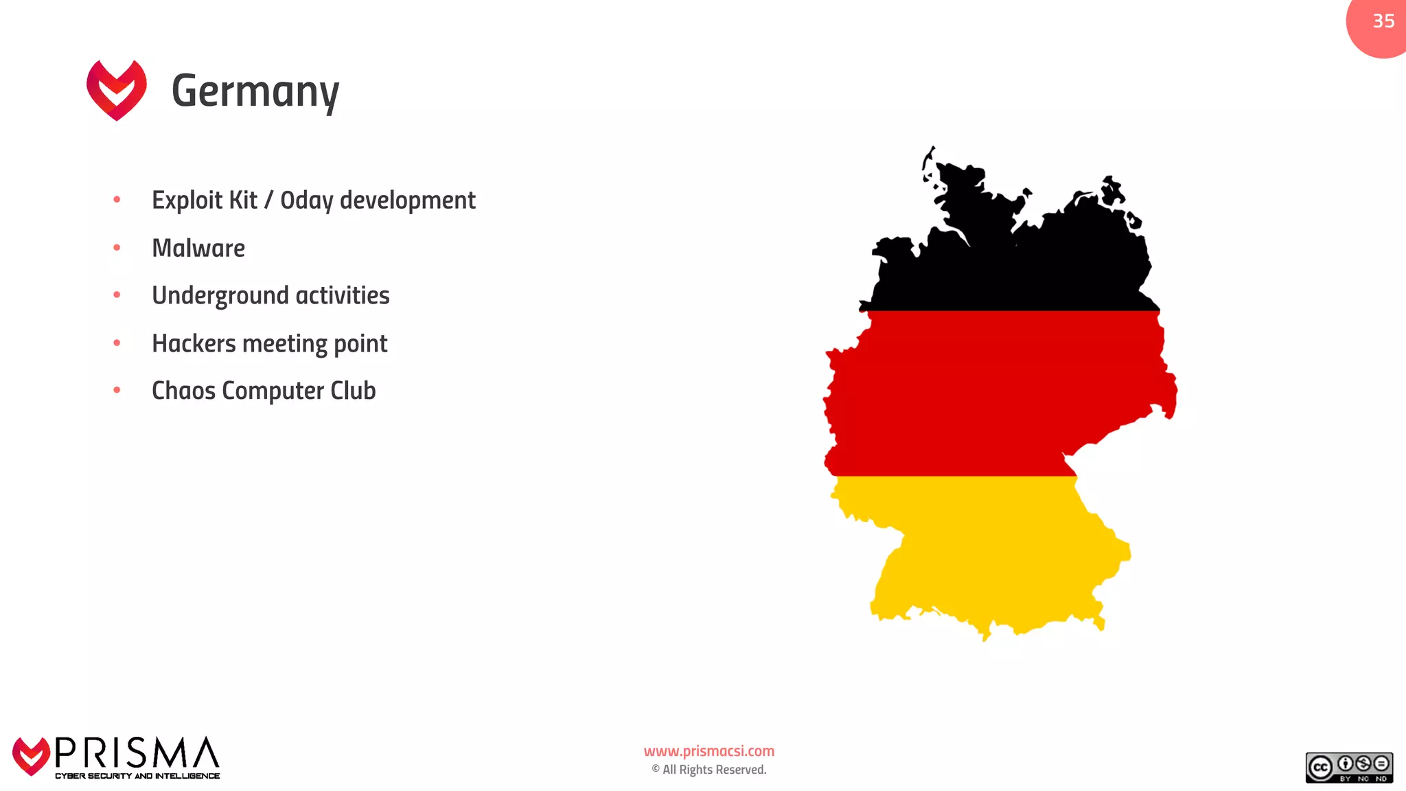 www.prismacsi.com
© All Rights Reserved.
3535
Germany
• Exploit Kit / 0day development
• Malware
• Underground activities
• Hackers meeting point
• Chaos Computer Club
 
