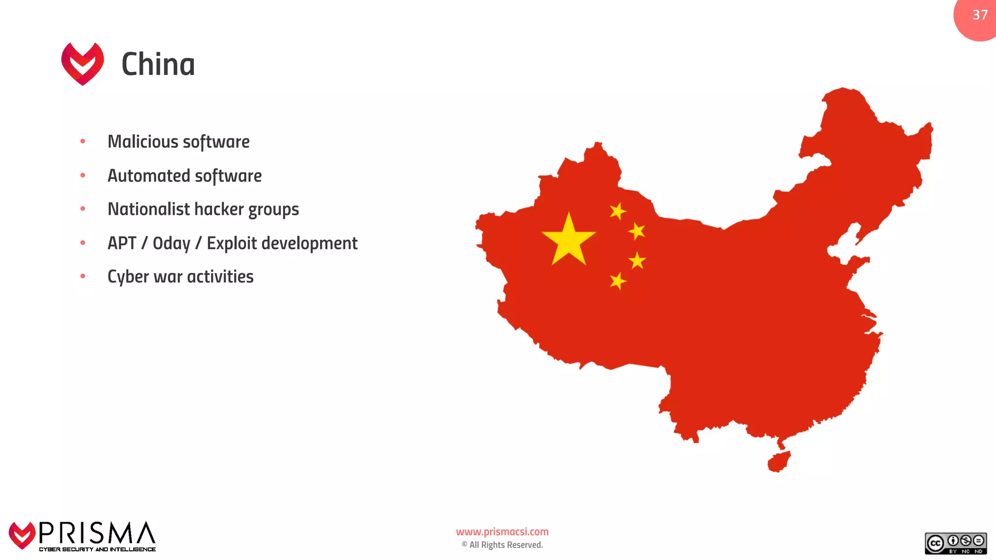 www.prismacsi.com
© All Rights Reserved.
3737
China
• Malicious software
• Automated software
• Nationalist hacker groups
• APT / 0day / Exploit development
• Cyber war activities
 