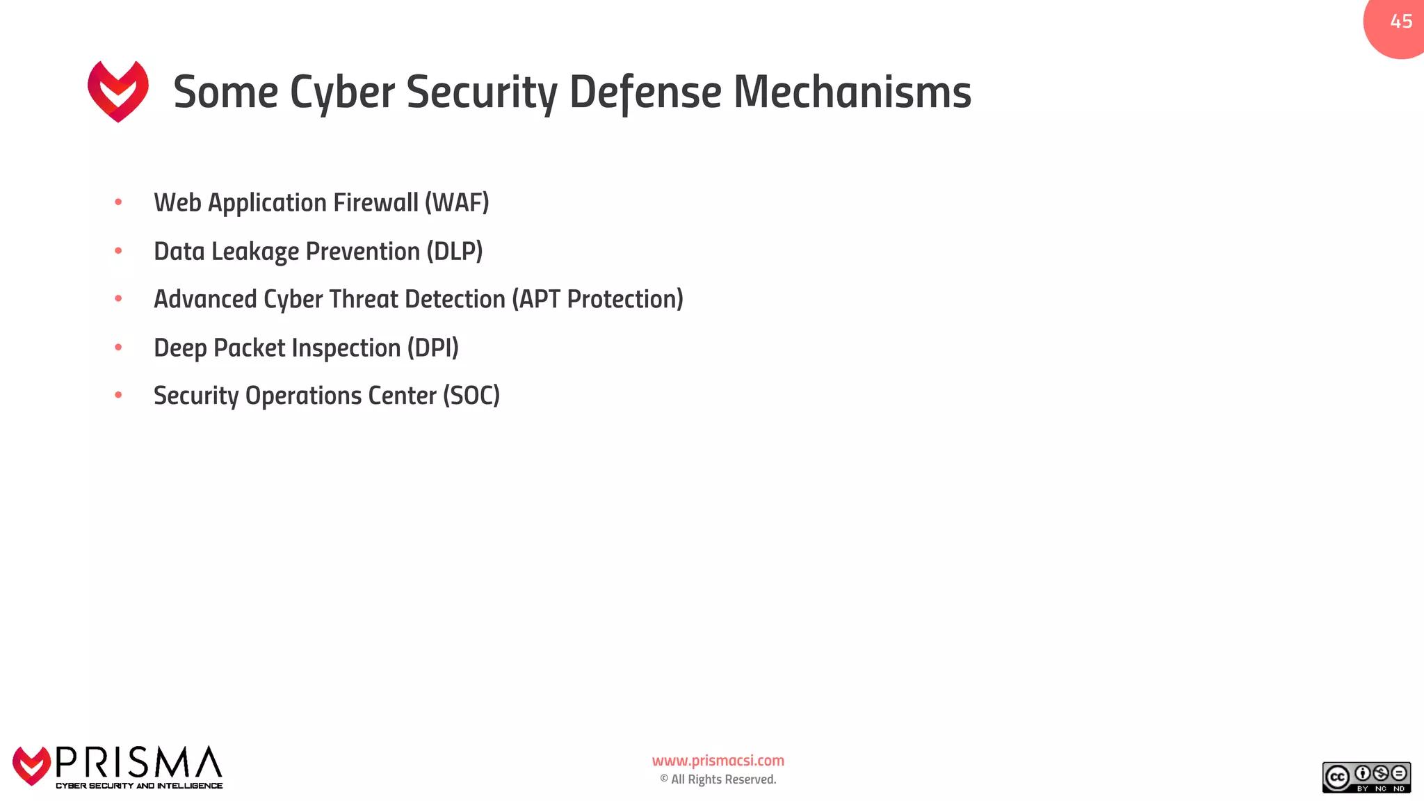 www.prismacsi.com
© All Rights Reserved.
4545
Some Cyber Security Defense Mechanisms
• Web Application Firewall (WAF)
• Data Leakage Prevention (DLP)
• Advanced Cyber Threat Detection (APT Protection)
• Deep Packet Inspection (DPI)
• Security Operations Center (SOC)
 
