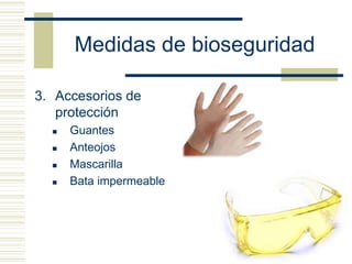 Medidas de bioseguridad
3. Accesorios de
protección
 Guantes
 Anteojos
 Mascarilla
 Bata impermeable
 
