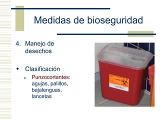 Medidas de bioseguridad
4. Manejo de
desechos
 Clasificación
a. Punzocortantes:
agujas, palillos,
bajalenguas,
lancetas
 