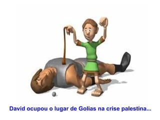 David ocupou o lugar de Golias na crise palestina... 