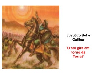 Josué, o Sol e Galileu O sol gira em torno da Terra? 