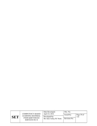 SET
COMPETENCY BASED
LEARNING MATERIAL
-FOOD &BEVERAGE
SERVICES NC II
Date Developed:
April 23, 2016
Doc. No.
Issued by: Page 39 of
118
Developed by:
Mr. Kim Astley M. Norte Revision No.
 