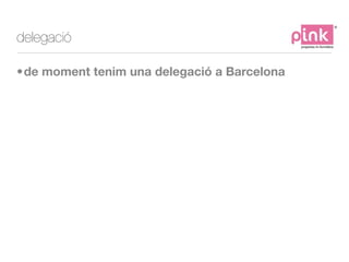 delegació

•de moment tenim una delegació a Barcelona
 