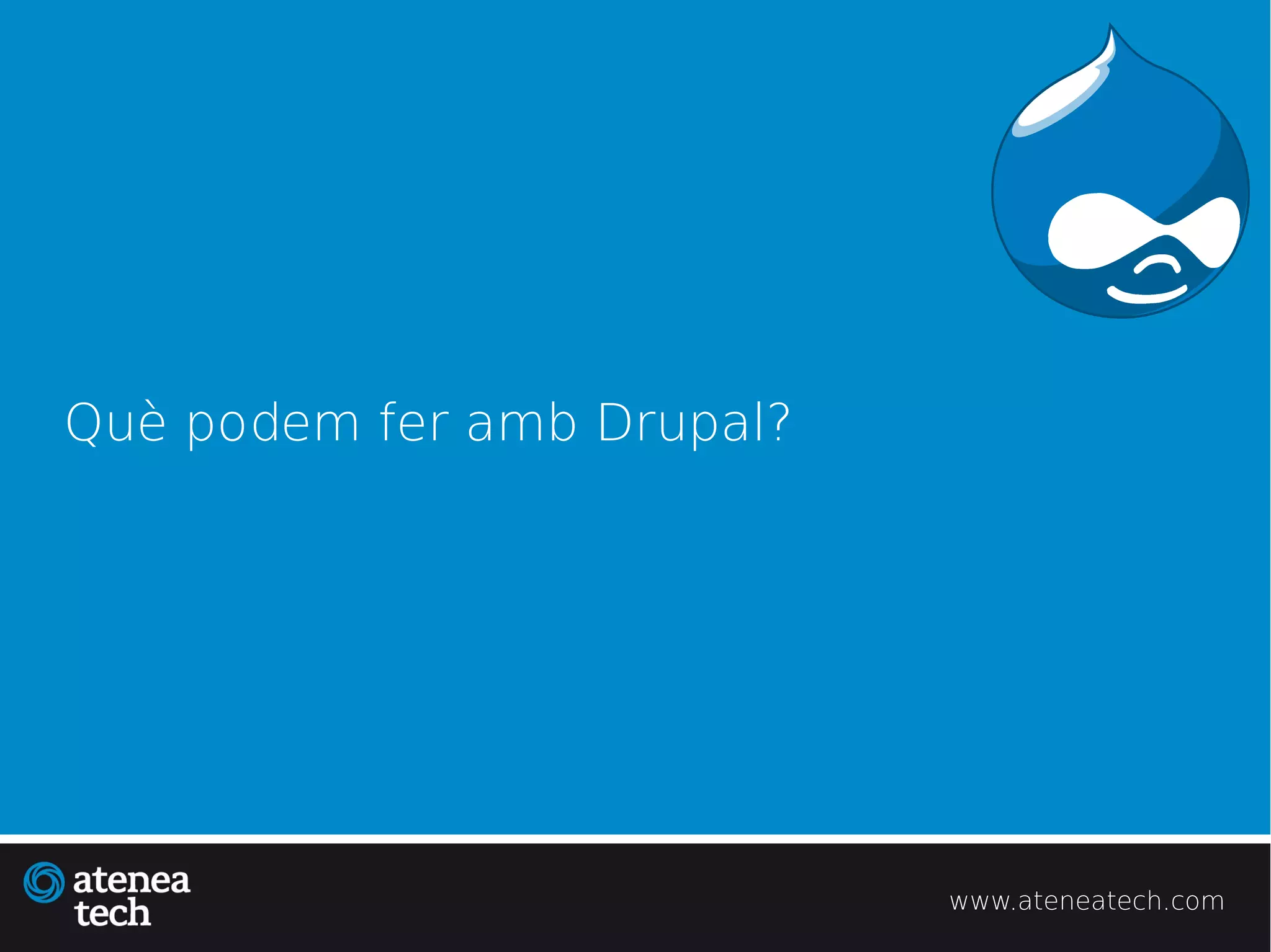 Què podem fer amb Drupal?




                            www.ateneatech.com
 