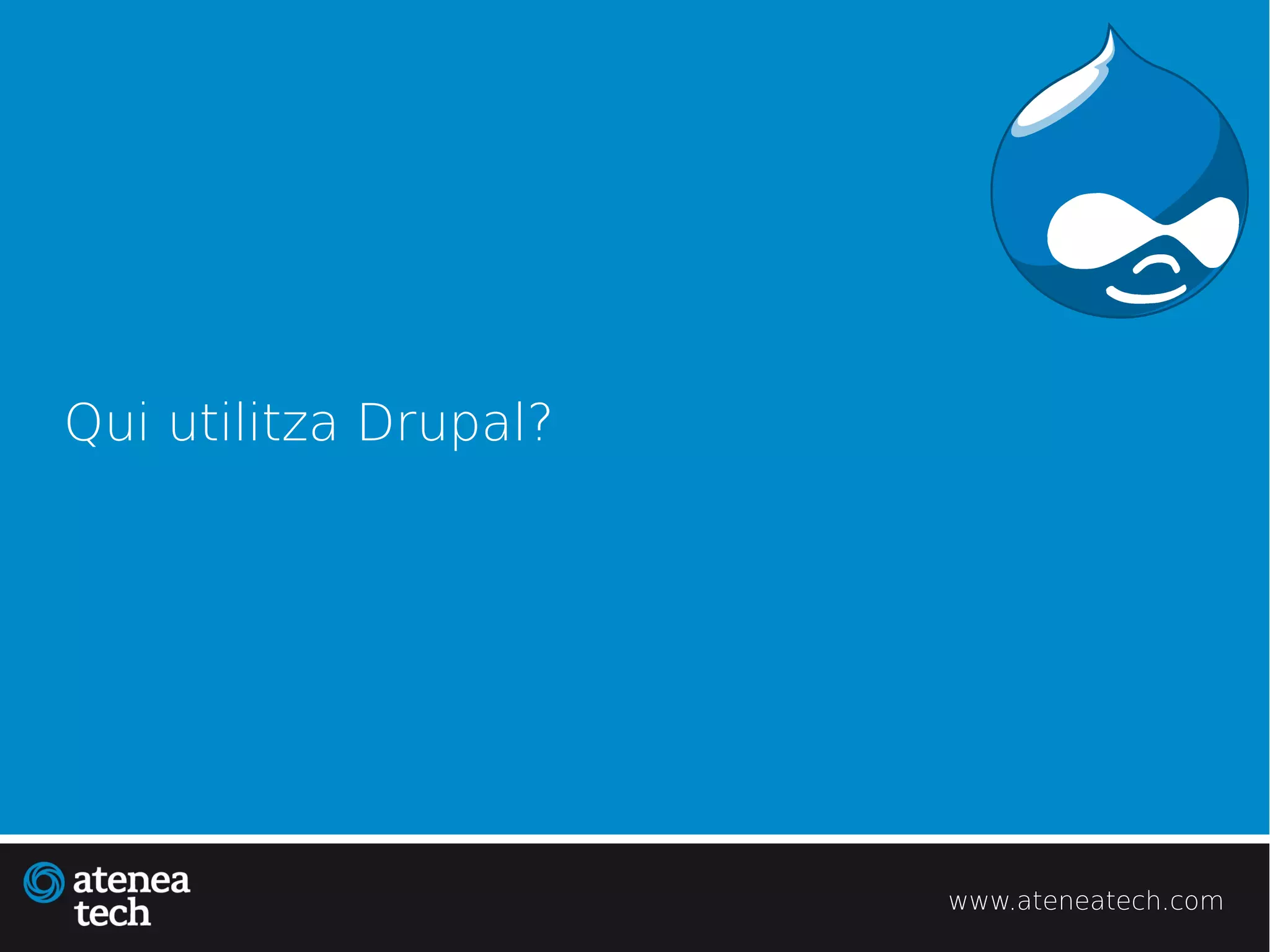 Qui utilitza Drupal?




                       www.ateneatech.com
 