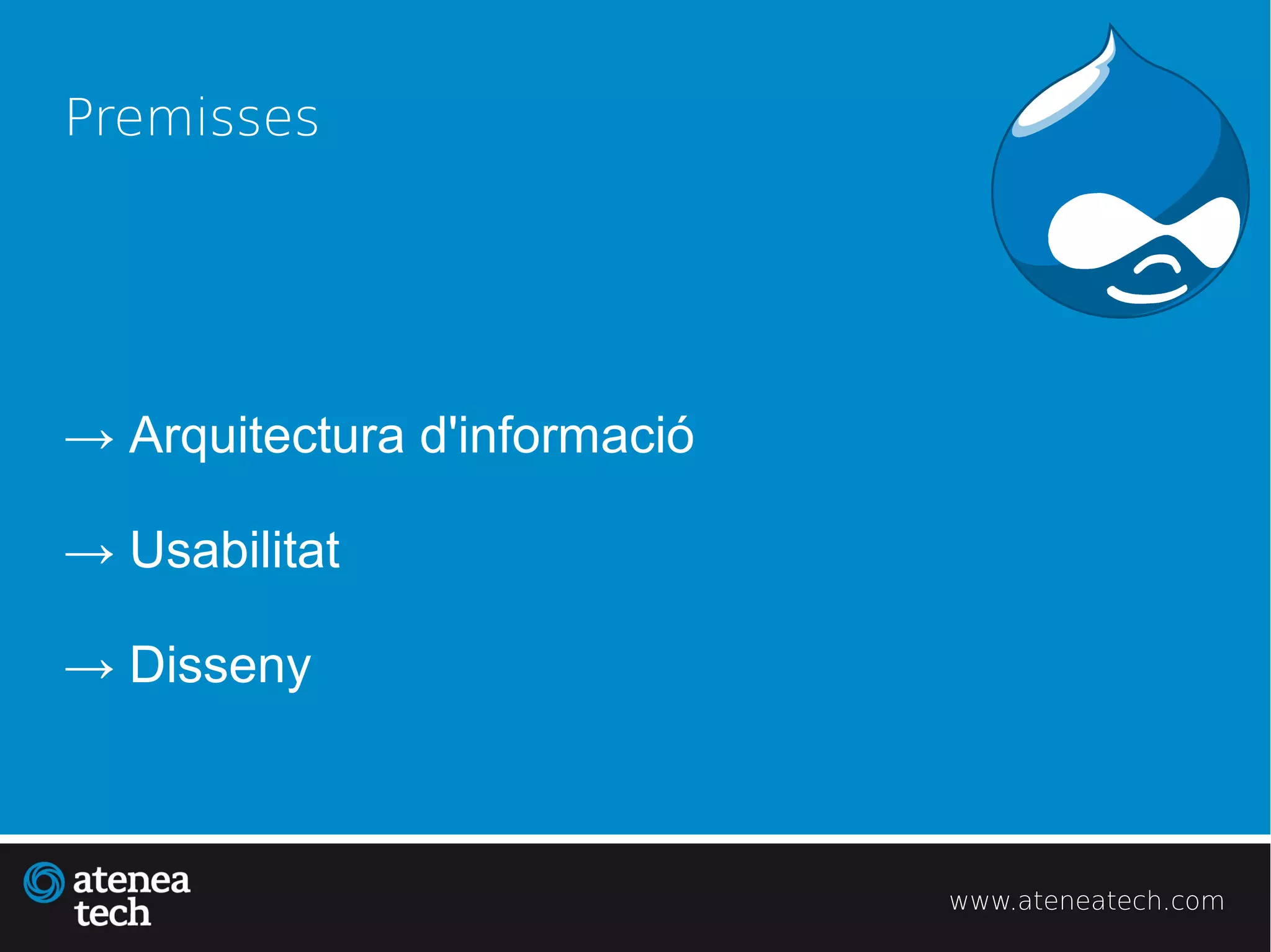 Premisses




→ Arquitectura d'informació

→ Usabilitat

→ Disseny



                              www.ateneatech.com
 
