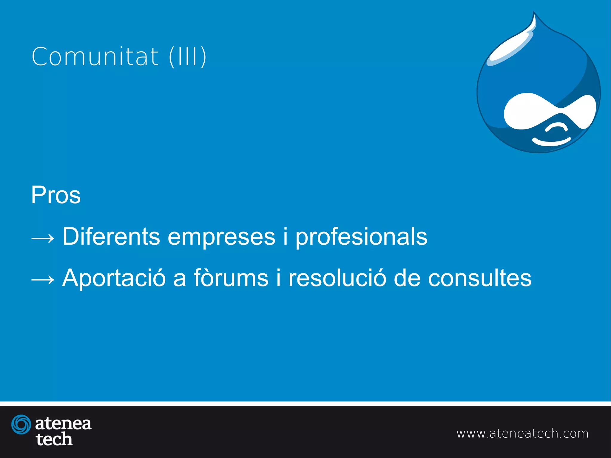 Comunitat (III)




Pros
→ Diferents empreses i profesionals
→ Aportació a fòrums i resolució de consultes




                                      www.ateneatech.com
 