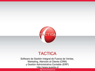 TACTICA  Software de Gestión Integral de Fuerza de Ventas,  Marketing, Atención al Cliente (CRM)  y Gestión Administrativa Contable (ERP)  http://www.avantis.cl 