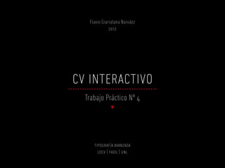 Flavio Giarratana Narváez
              2012




cv interactivo
  Trabajo Práctico Nº 4




     tipografía avanzada
       ldcv | fadu | unl
 