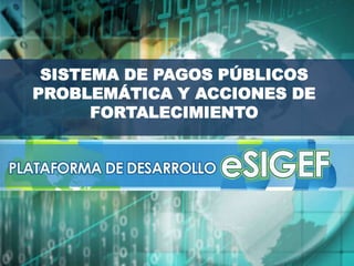 SISTEMA DE PAGOS PÚBLICOS
PROBLEMÁTICA Y ACCIONES DE
      FORTALECIMIENTO
 